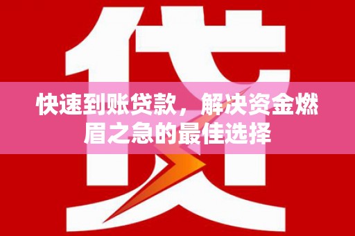 岳普湖快速到账贷款，解决资金燃眉之急的最佳选择