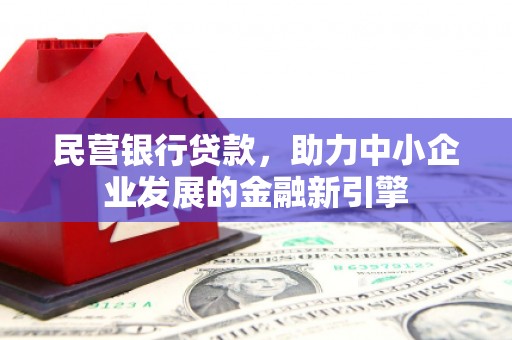 岳普湖民营银行贷款，助力中小企业发展的金融新引擎